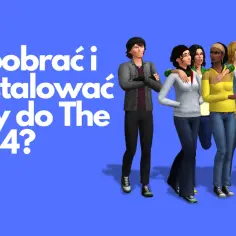 Jak pobrać mody do The Sims 4: prosty poradnik instalacji krok po kroku